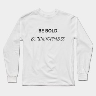 Be BOLD, be Unstoppable Long Sleeve T-Shirt